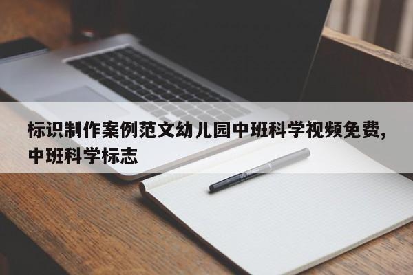 标识制作案例范文幼儿园中班科学视频免费,中班科学标志